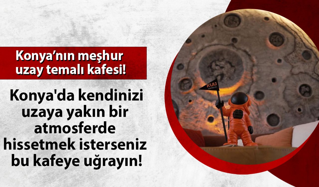 Konya’da kendinizi uzaya yakın bir atmosferde hissetmek isterseniz bu kafeye uğrayın! Konya’nın meşhur uzay temalı kafesi!