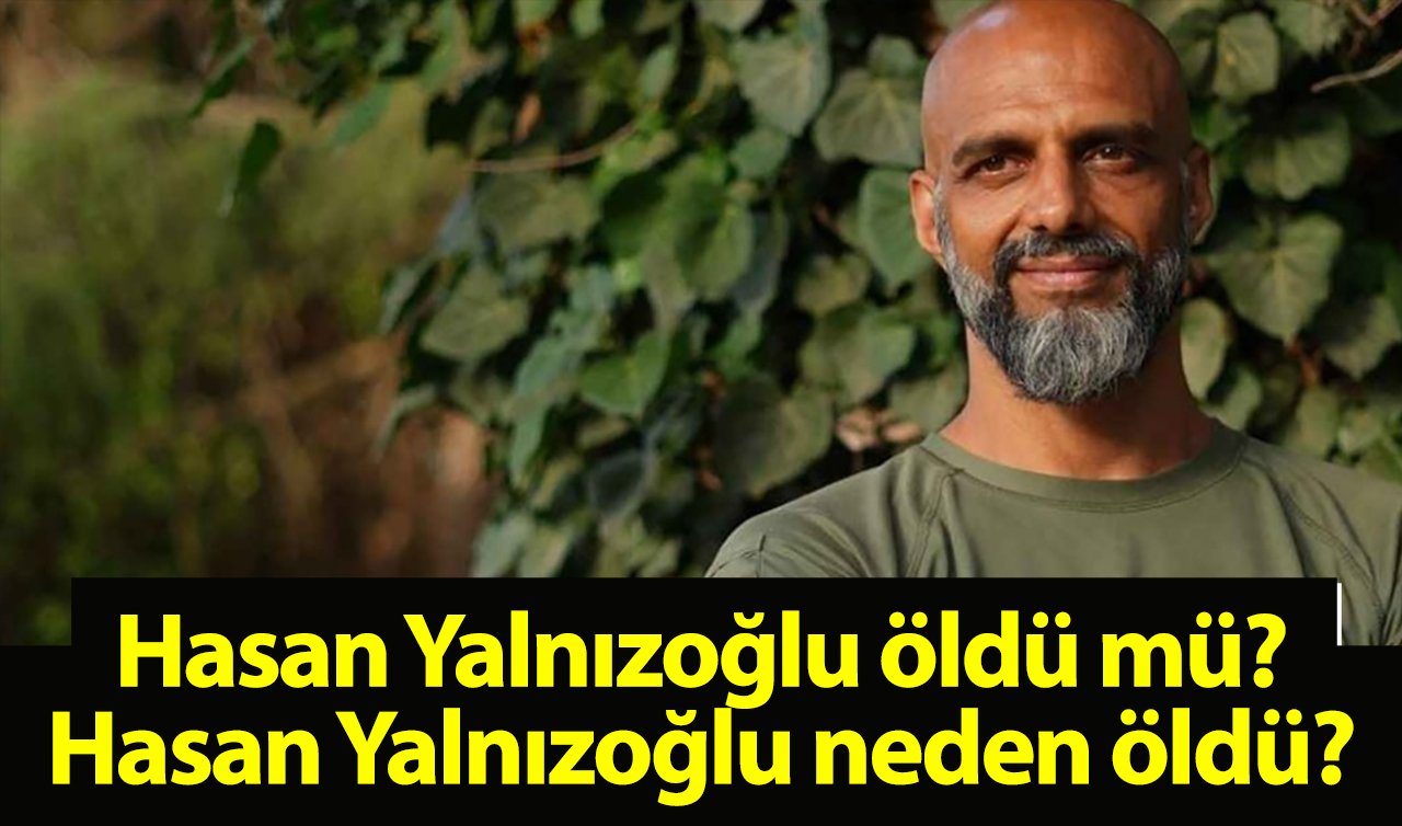 Survivor Hasan kimdir? Hasan Yalnızoğlu öldü mü?