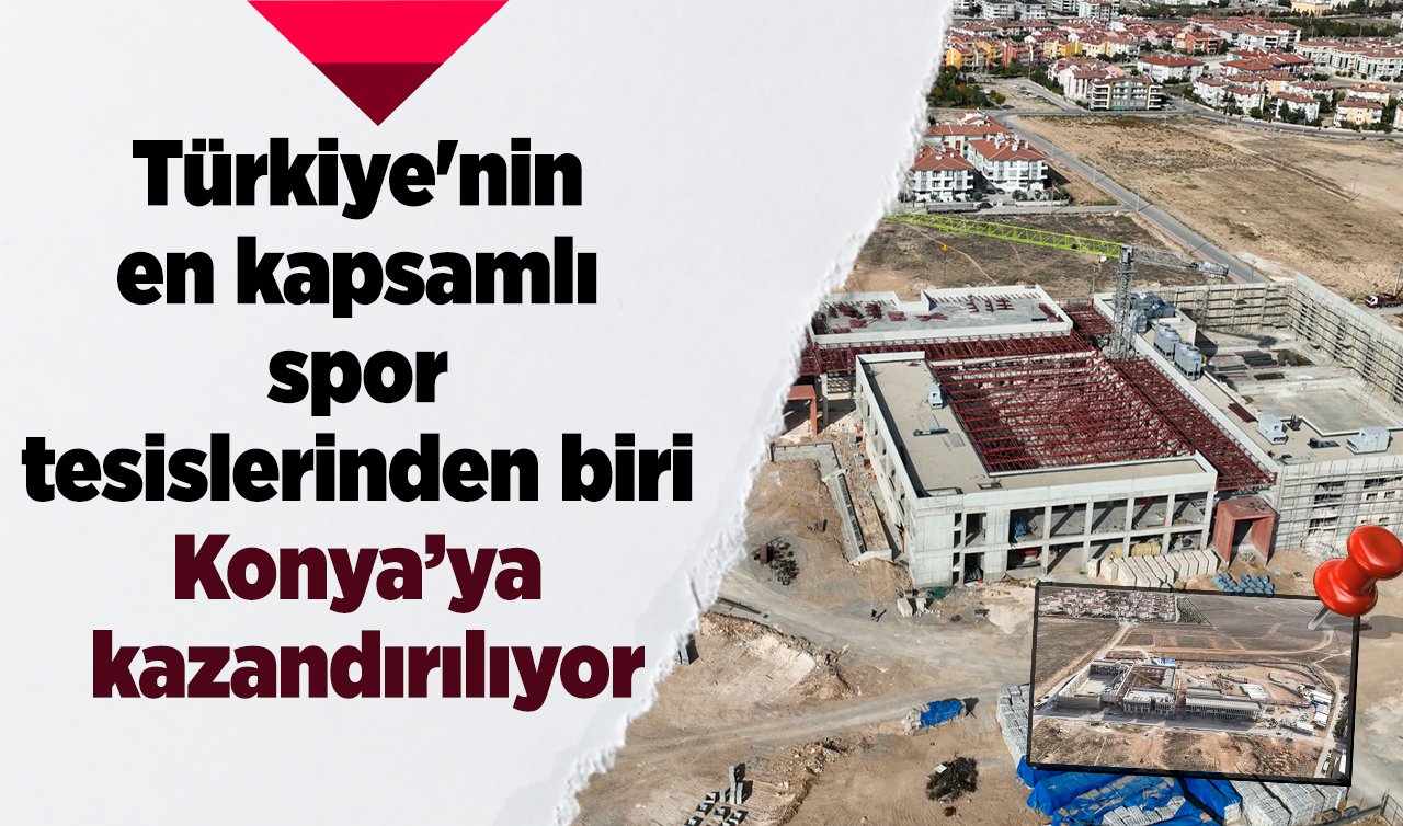 Türkiye’nin en kapsamlı spor tesislerinden biri Konya’ya kazandırılıyor