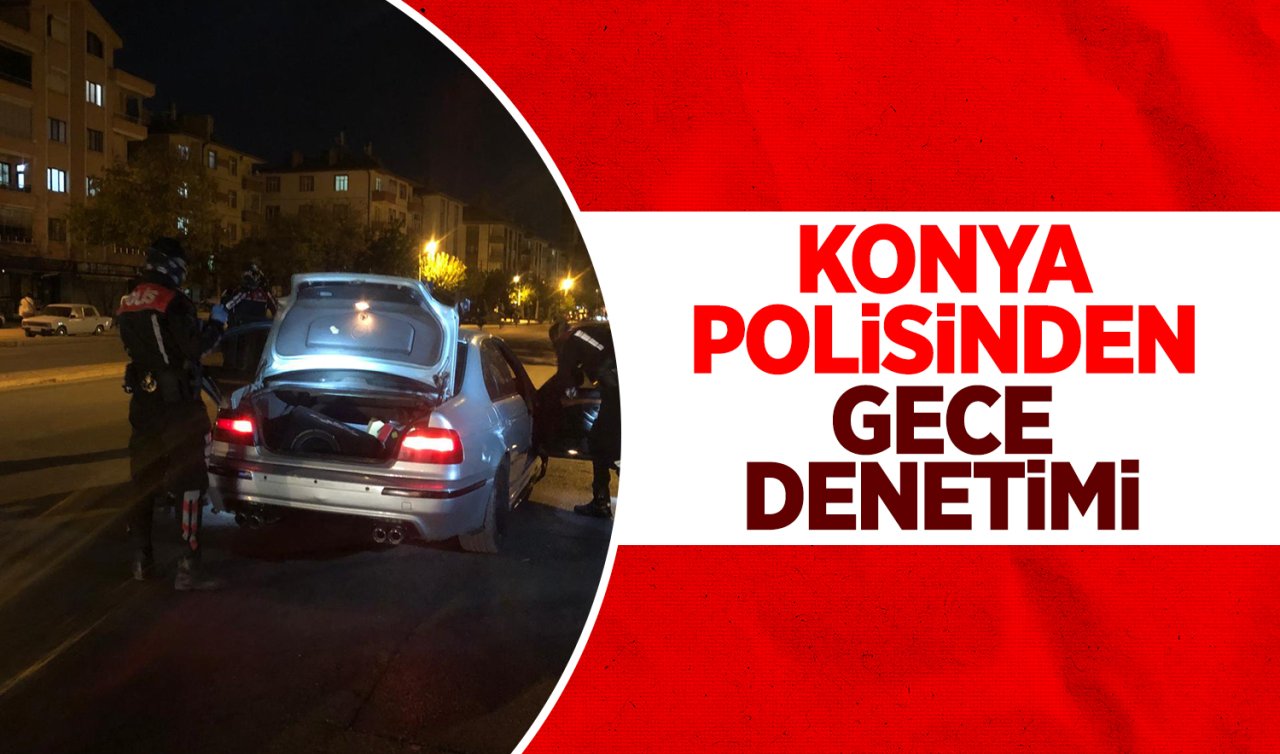  Konya polisinden gece denetimi!