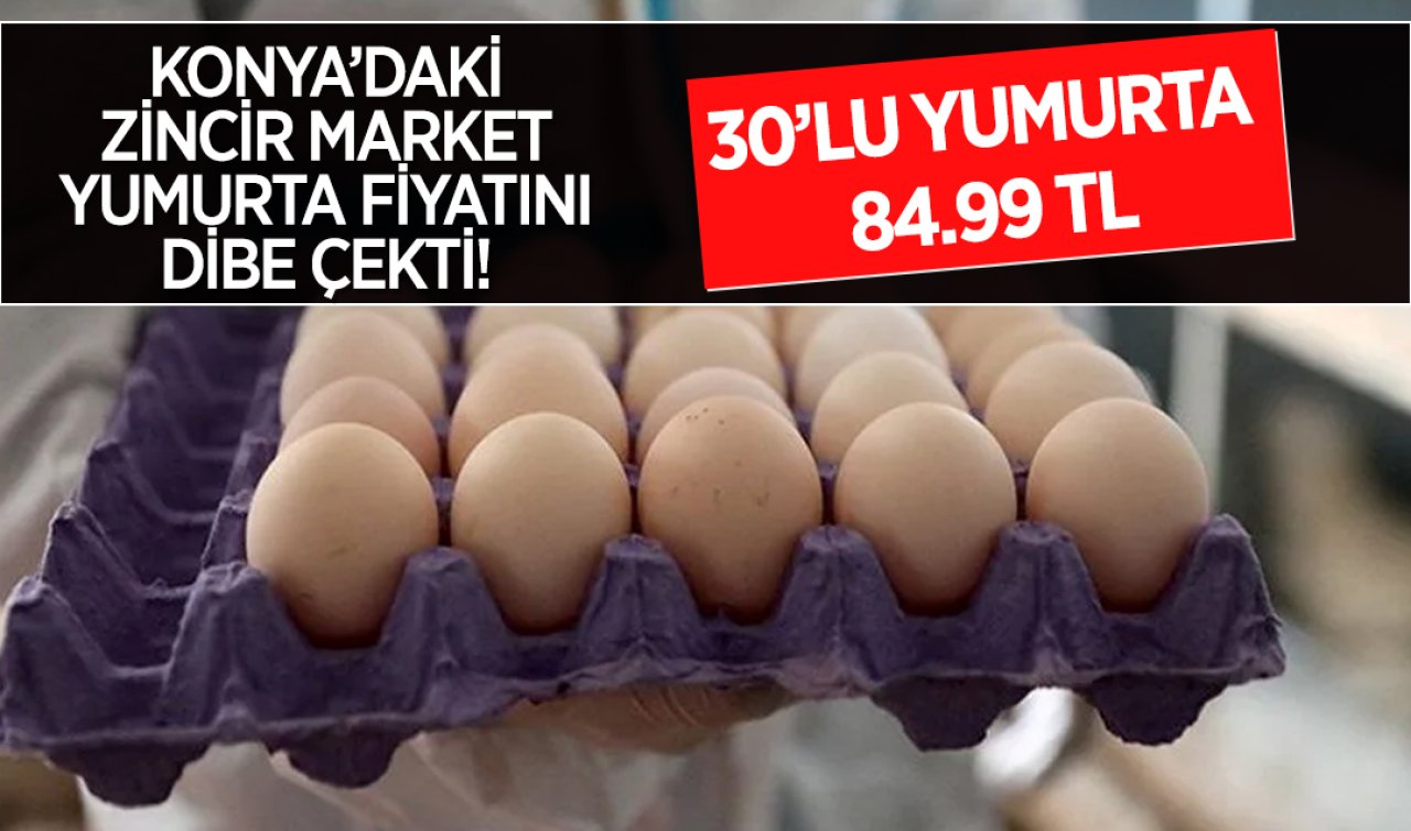 Konya’daki zincir market yumurta fiyatını dibe çekti! 30’lu yumurta 84.95 TL