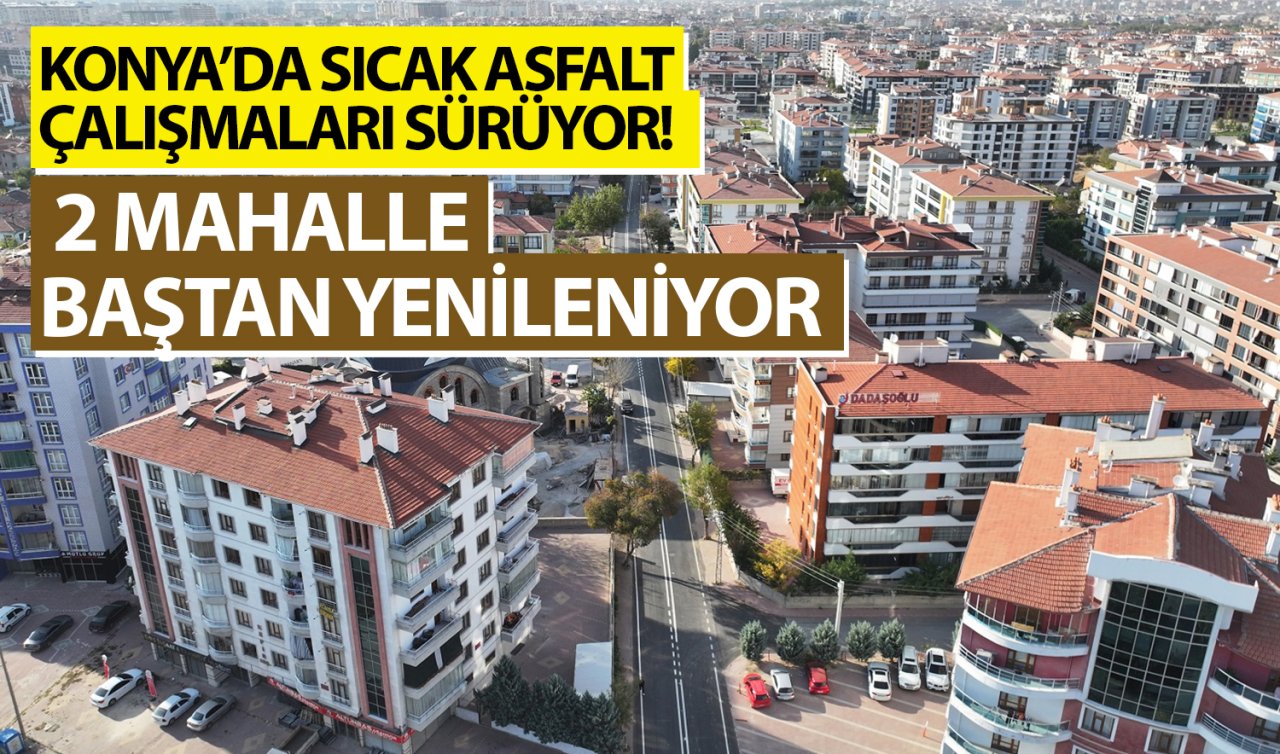  Konya’da sıcak asfalt çalışmaları sürüyor! 2 mahalle baştan yenileniyor 