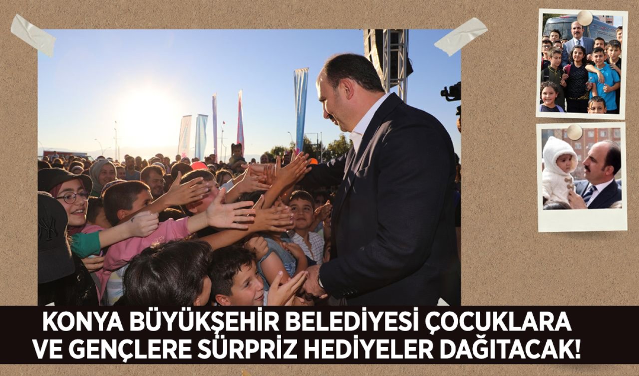  Konya Büyükşehir Belediyesi çocuklara ve gençlere sürpriz hediyeler dağıtacak! 