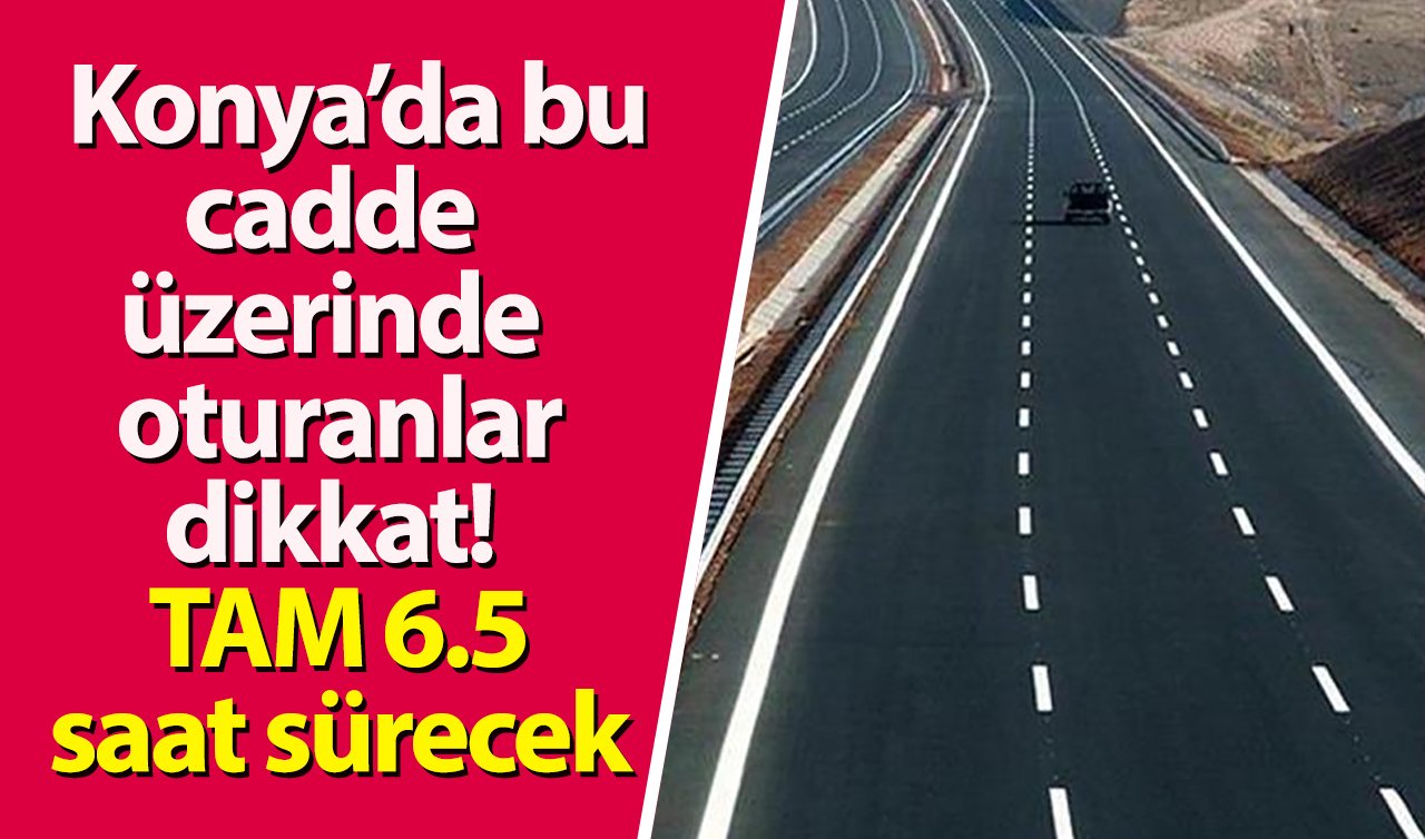 AKOMDAN UYARI | Konya’da bu cadde üzerinde oturanlar dikkat! TAM 6.5 saat sürecek