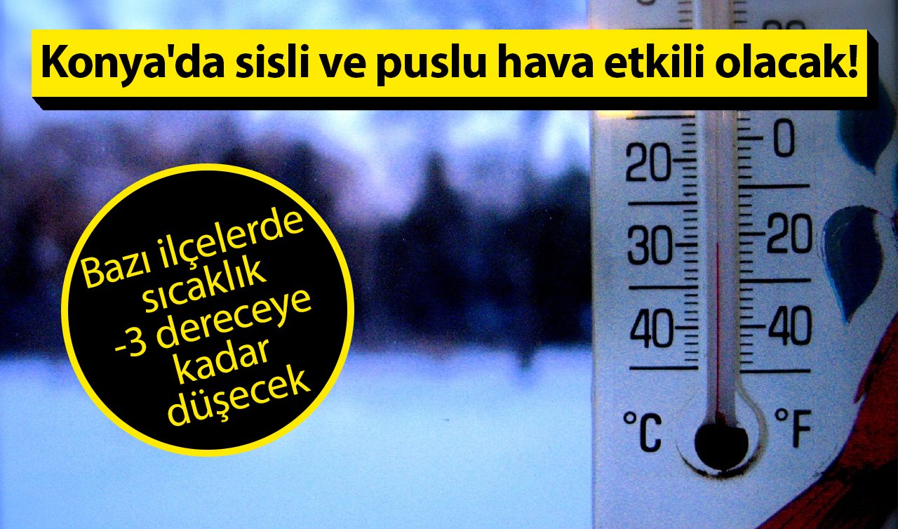 Konya’da sisli ve puslu hava etkili olacak! Bazı ilçelerde sıcaklık -3 dereceye kadar düşecek