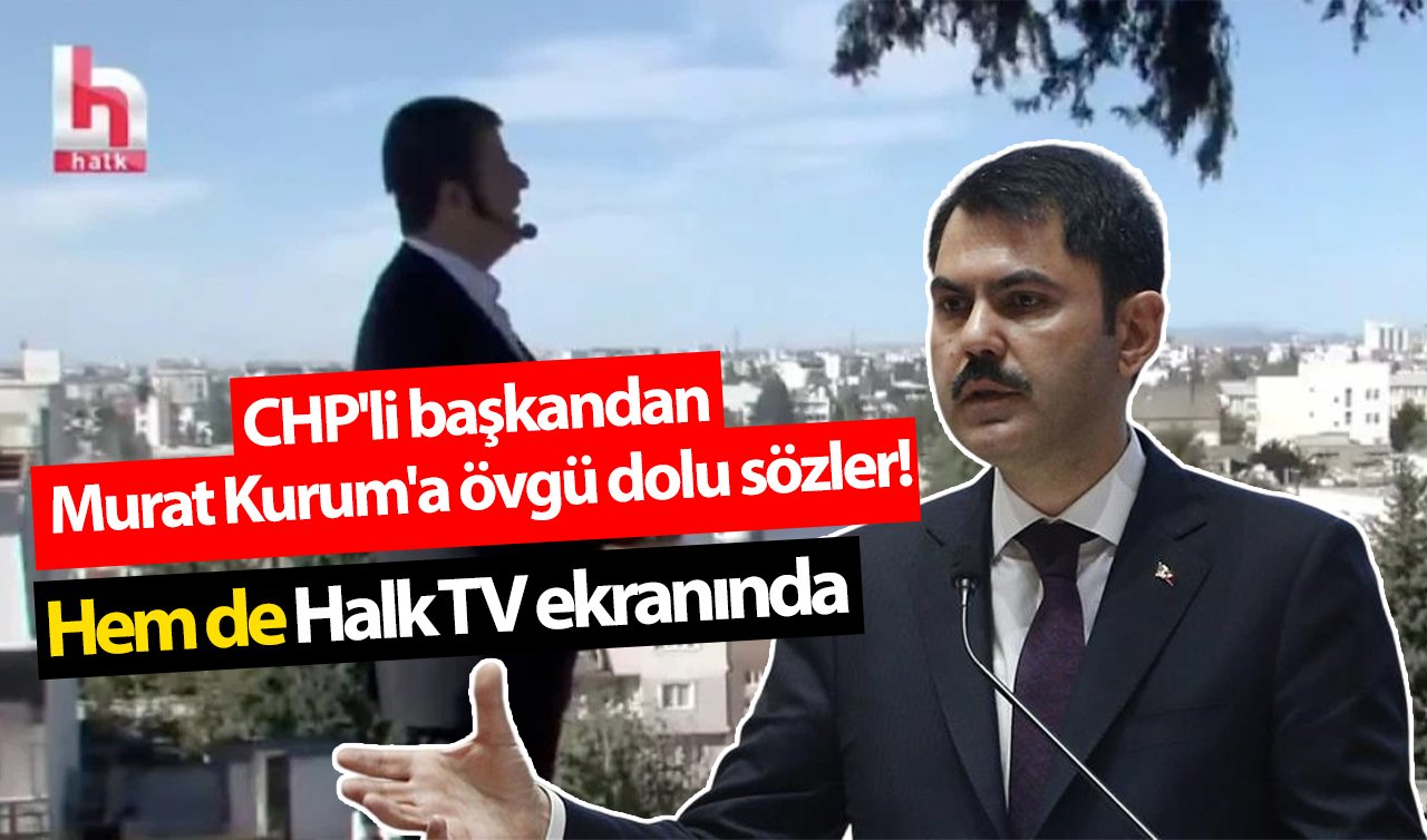 CHP’li başkandan Murat Kurum’a övgü dolu sözler! Hem de Halk TV ekranında