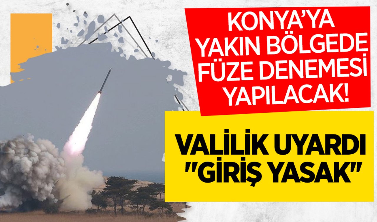 Konya’ya yakın bölgede füze denemesi yapılacak! Valilik uyardı “Giriş Yasak’’