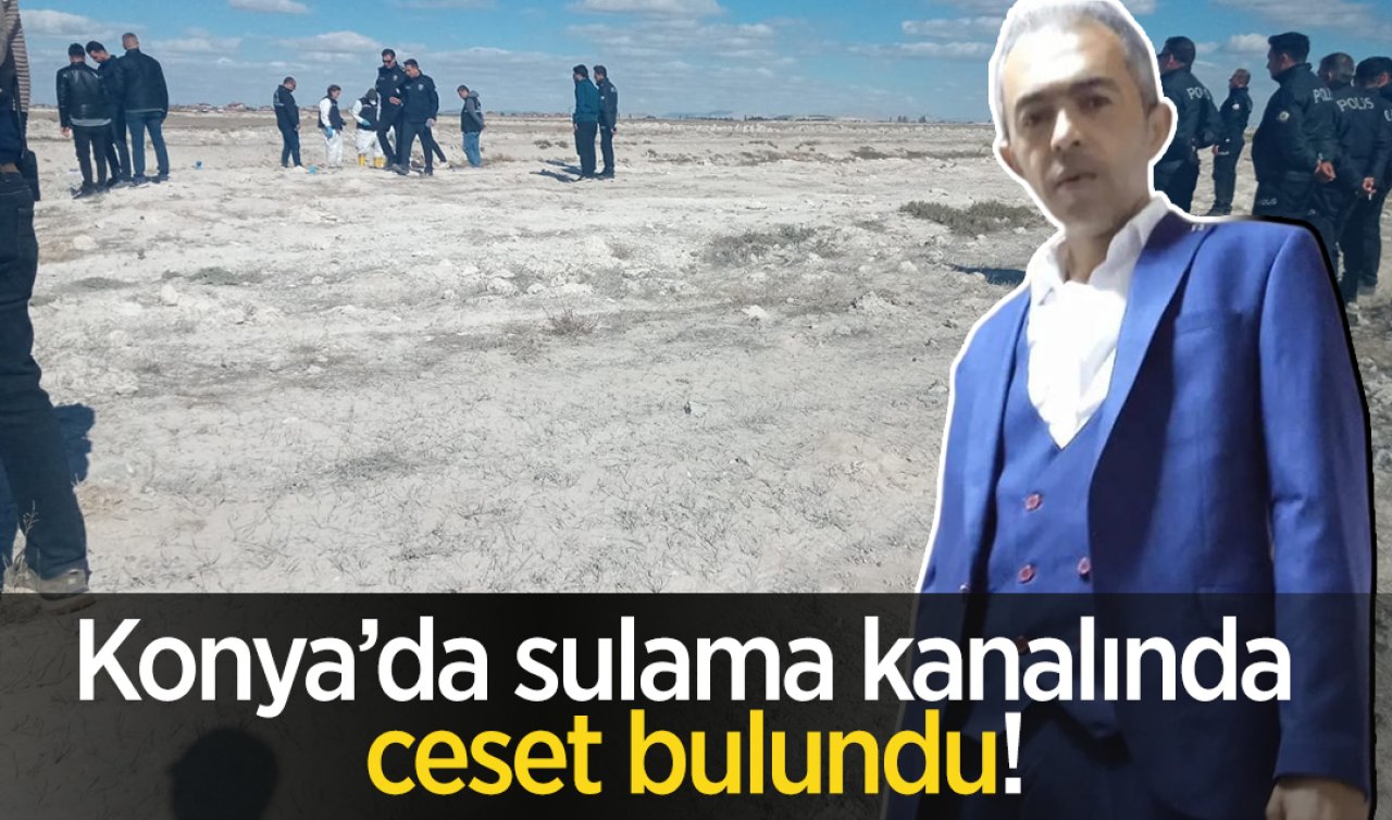  Konya’da sulama kanalında ceset bulundu!