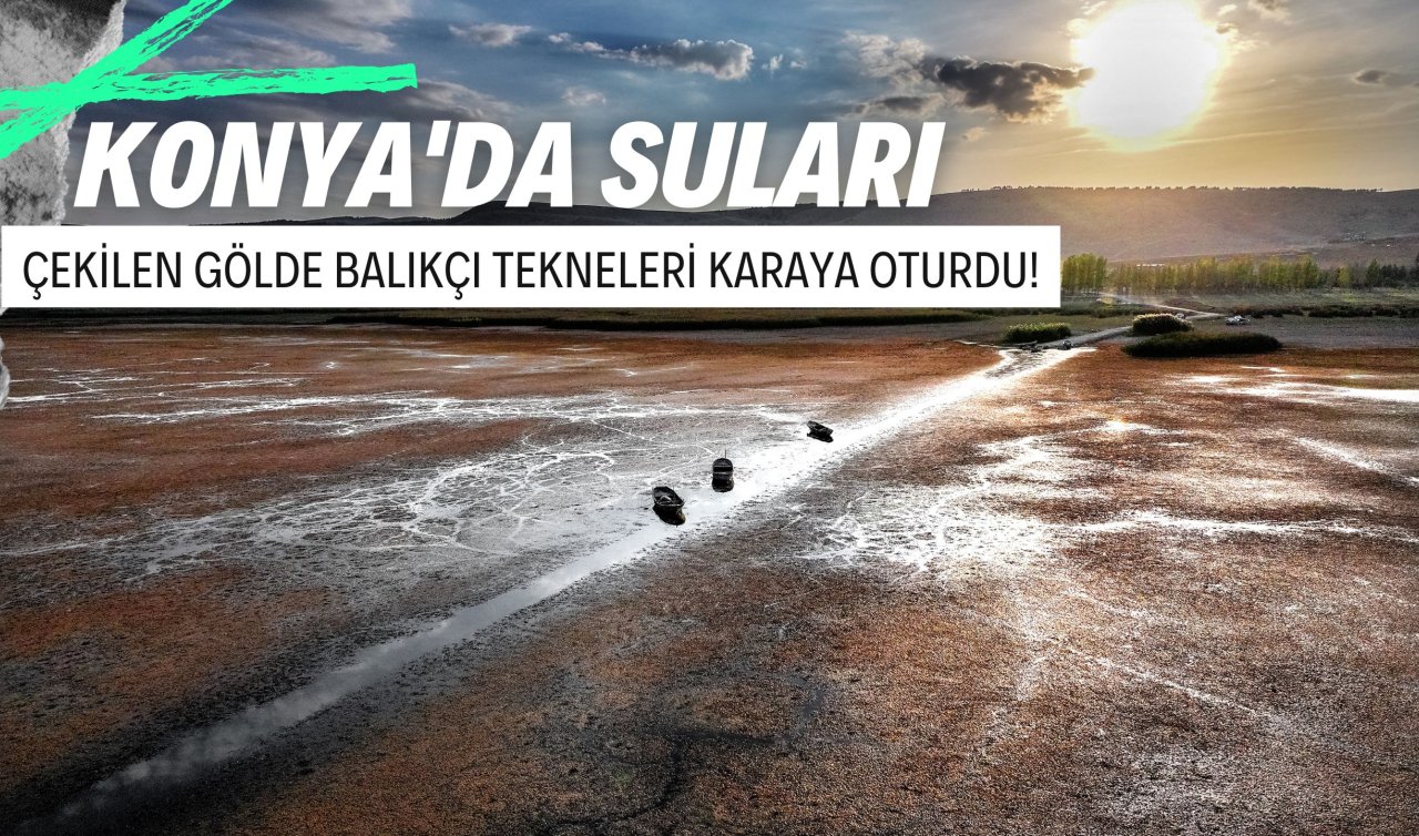  Konya’da suları çekilen gölde balıkçı tekneleri karaya oturdu! 