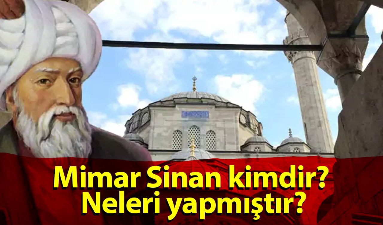  Mimar Sinan kimdir? Neleri yapmıştır?