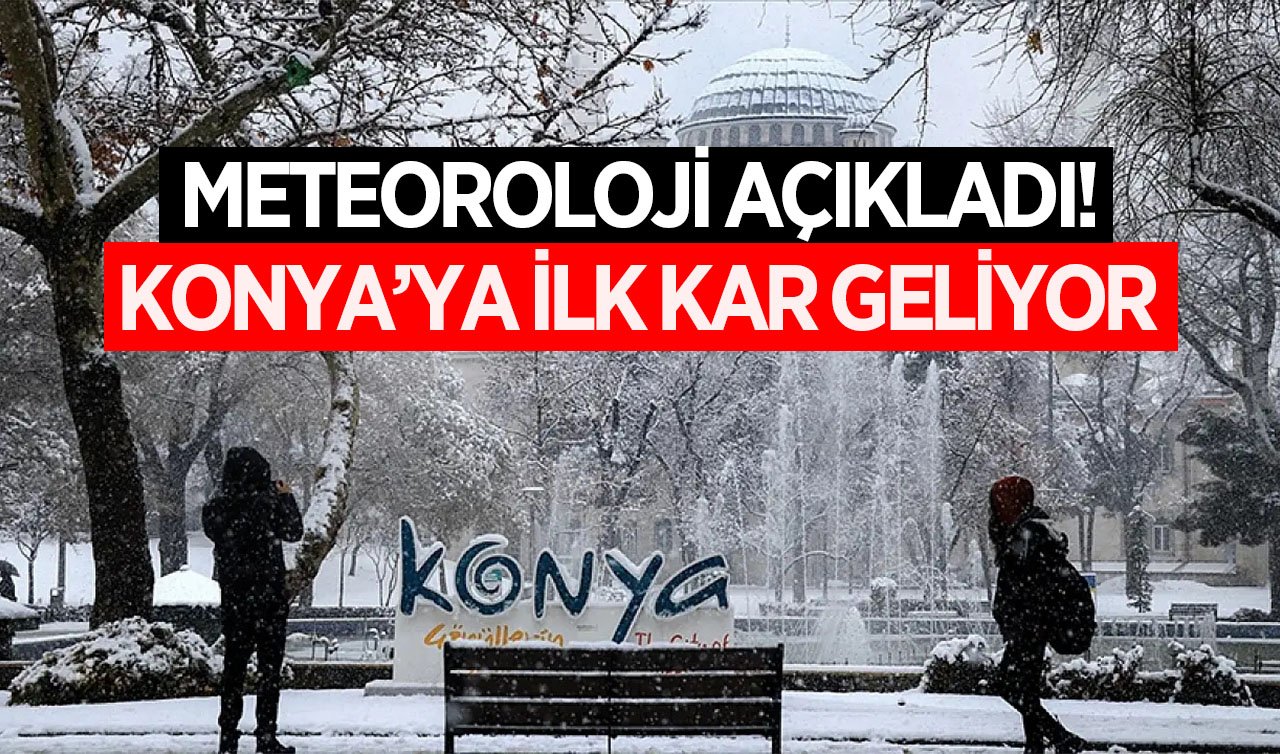 Meteoroloji açıkladı! Konya’ya ilk kar geliyor