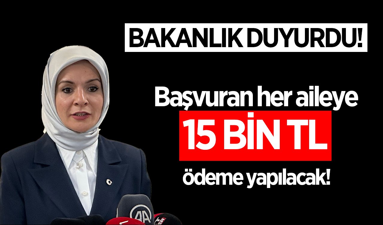 Aile ve Sosyal Hizmetler Bakanlığı duyurdu! Başvuran her aileye 15 bin TL ödeme yapılacak