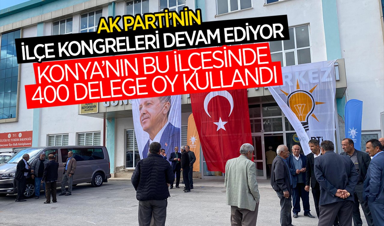 AK Parti’nin ilçe kongreleri devam ediyor! Konya’nın bu ilçesinde 400 delege oy kullandı