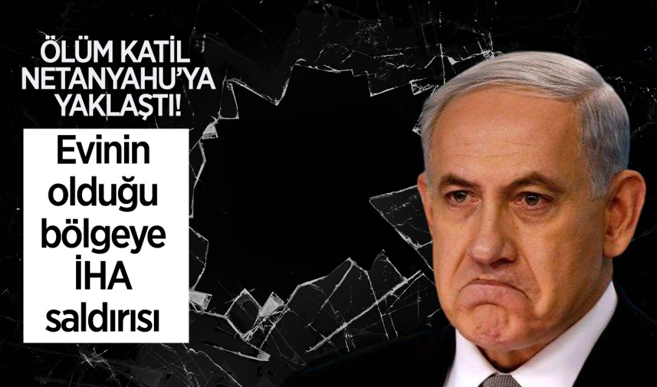 Binyamin Netanyahu’nun evinin olduğu bölgeye İHA saldırısı