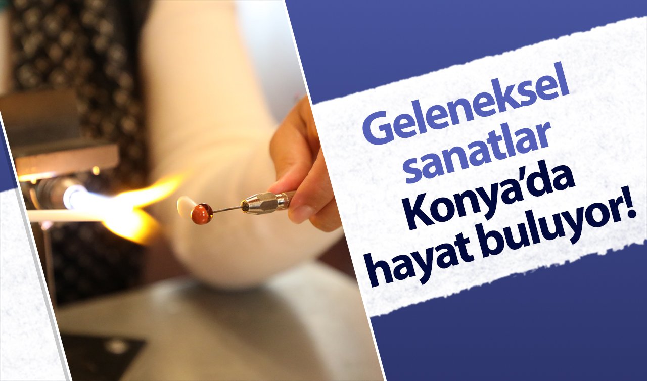 Geleneksel sanatlar Konya’da hayat buluyor! 