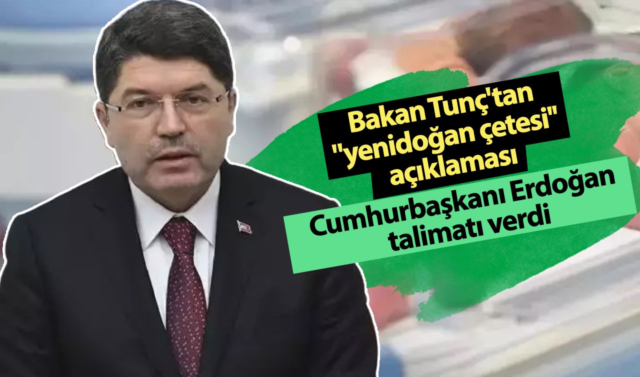  Bakan Tunç’tan “yenidoğan çetesi’’ açıklaması: Cumhurbaşkanı Erdoğan talimatı verdi