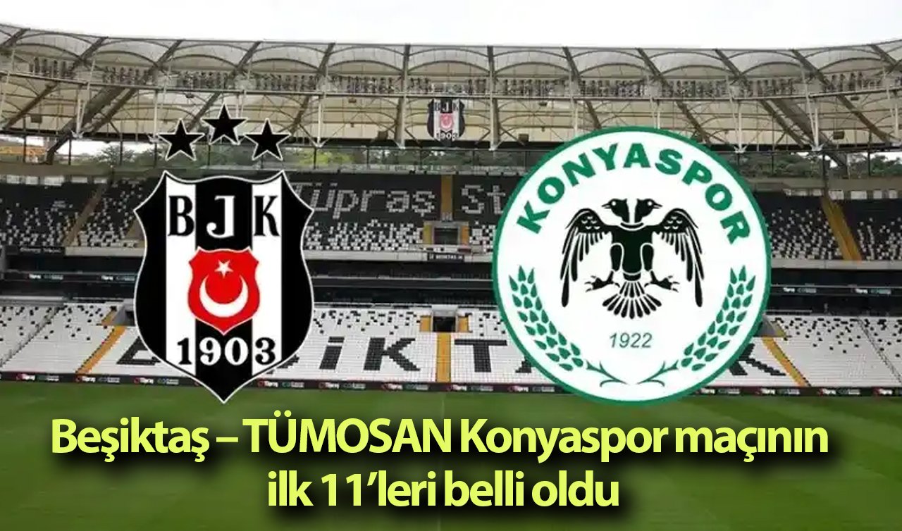  Beşiktaş – TÜMOSAN Konyaspor maçının ilk 11’leri belli oldu