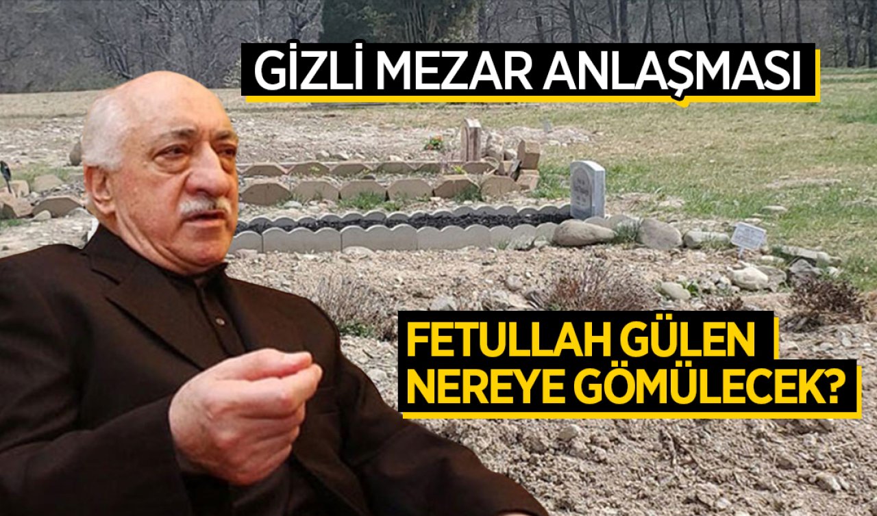  Fetullah Gülen nereye gömülecek? Gizli mezar anlaşması