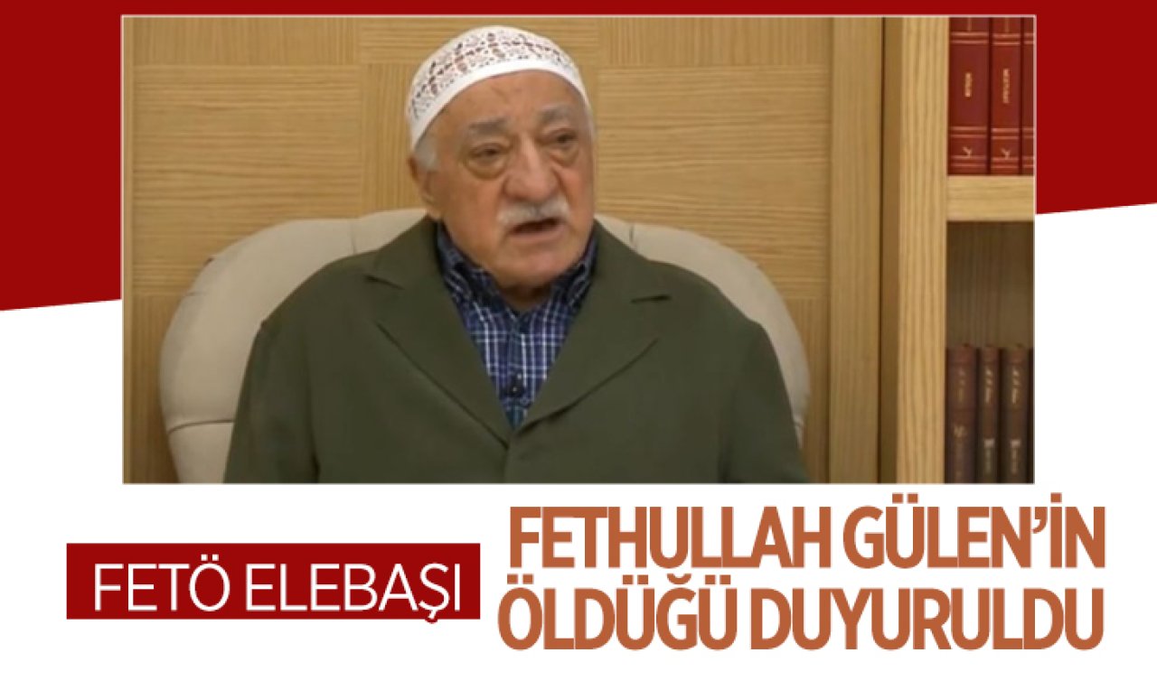 FETÖ elebaşı Fethullah Gülen’in öldüğü duyuruldu 