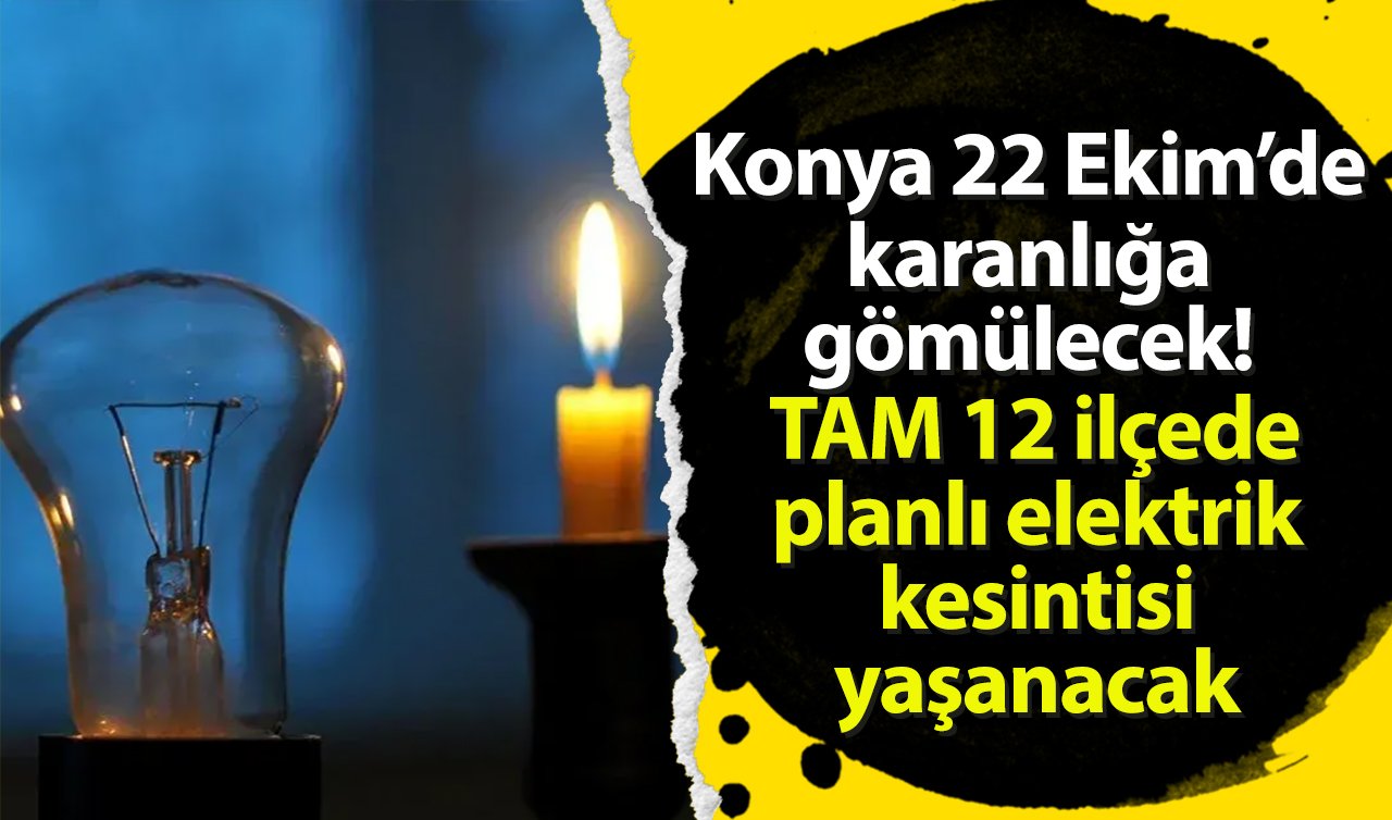  Konya 22 Ekim’de karanlığa gömülecek! TAM 12 ilçede planlı elektrik kesintisi yaşanacak