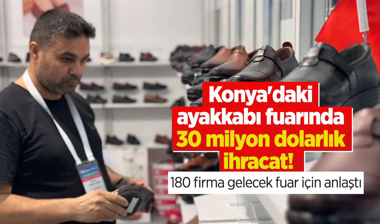 Konya’daki ayakkabı fuarında 30 milyon dolarlık ihracat!  180 firma gelecek fuar için anlaştı