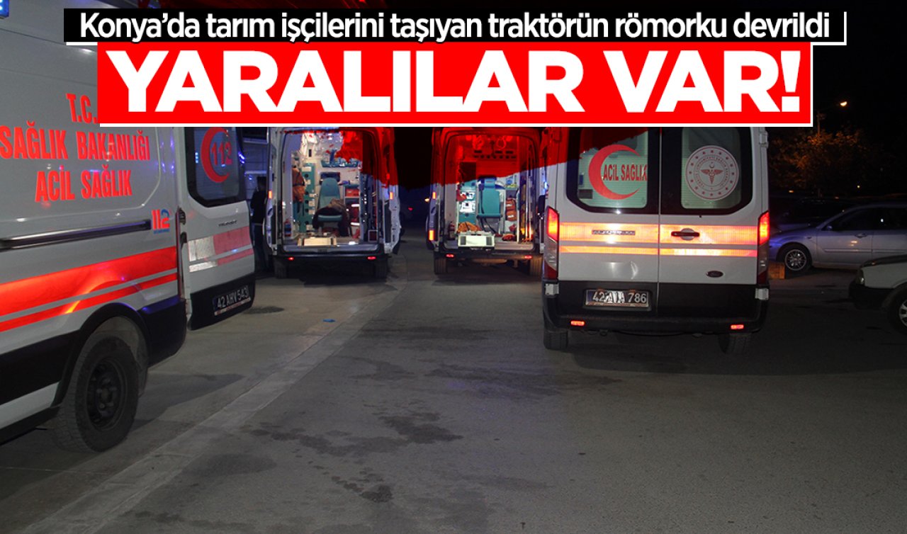 Konya’da tarım işçilerini taşıyan traktörün römorku devrildi: Yaralılar var!