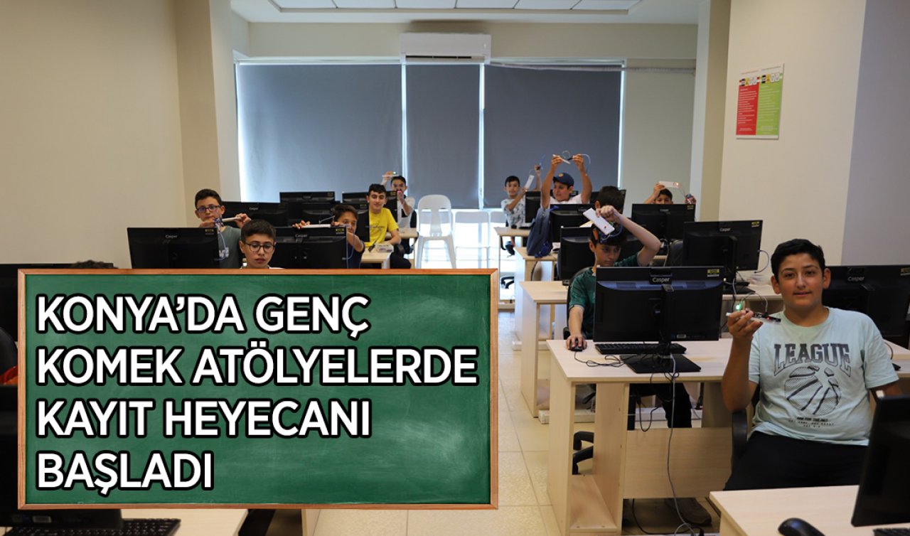  Konya’da Genç KOMEK Atölyelerde kayıt heyecanı başladı!