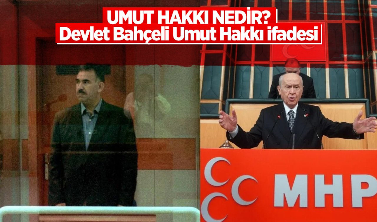 Umut Hakkı nedir? Devlet Bahçeli Umut Hakkı ifadesi