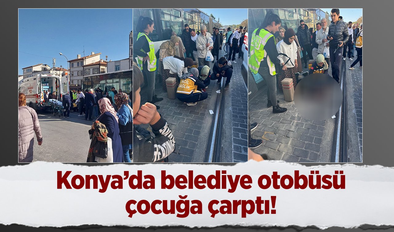 Konya’da belediye otobüsü çocuğa çarptı! 