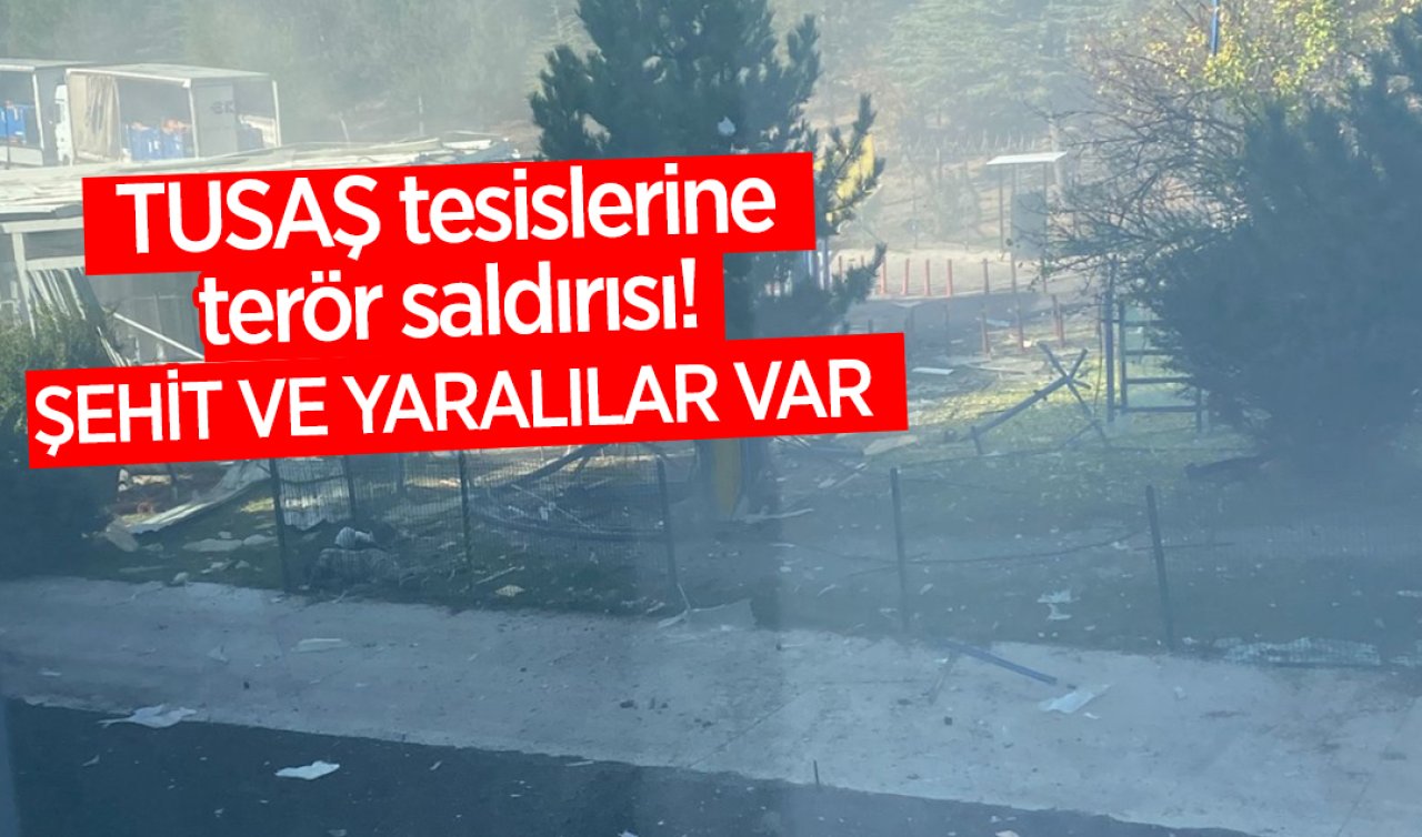 TUSAŞ’a terör saldırı! Şehit ve yaralılar var