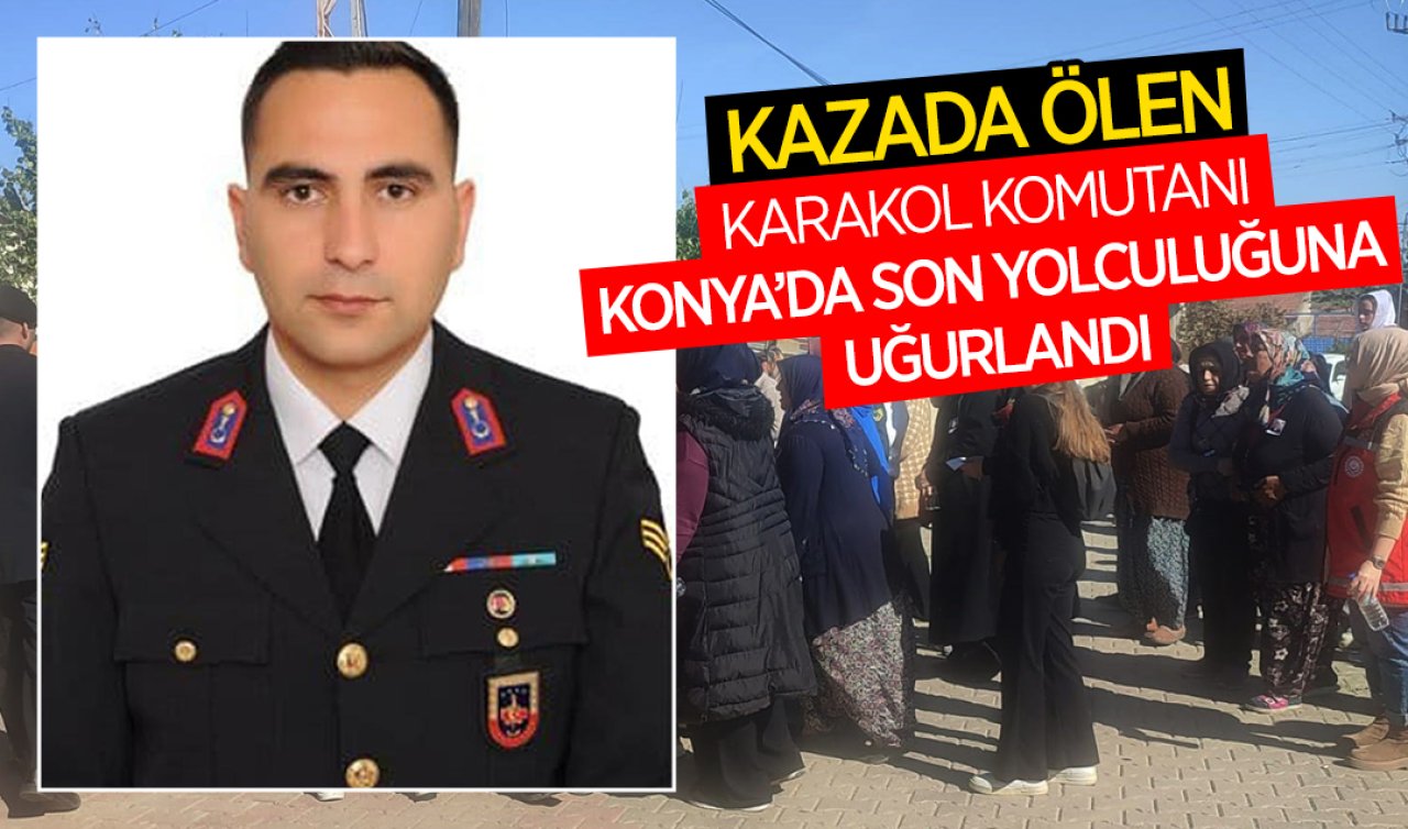 Kazada ölen karakol komutanı Konya’da son yolculuğuna uğurlandı