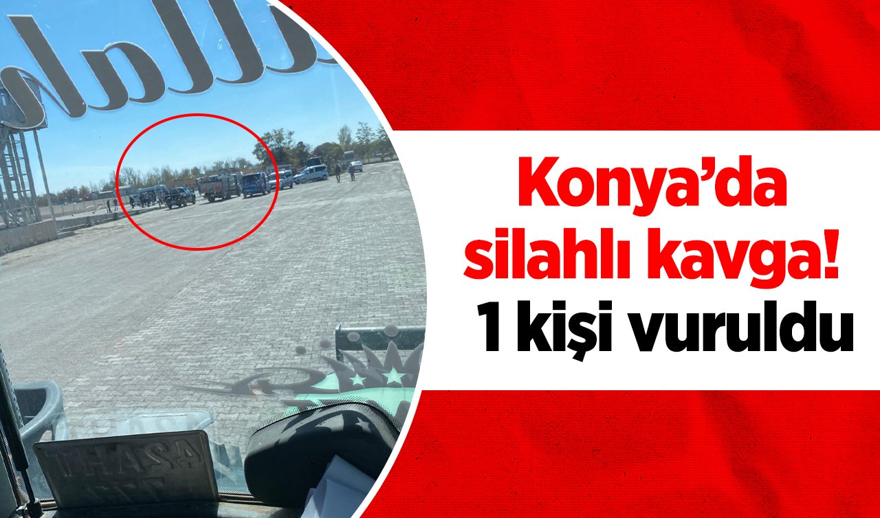 Konya’da silahlı kavga! 1 kişi vuruldu