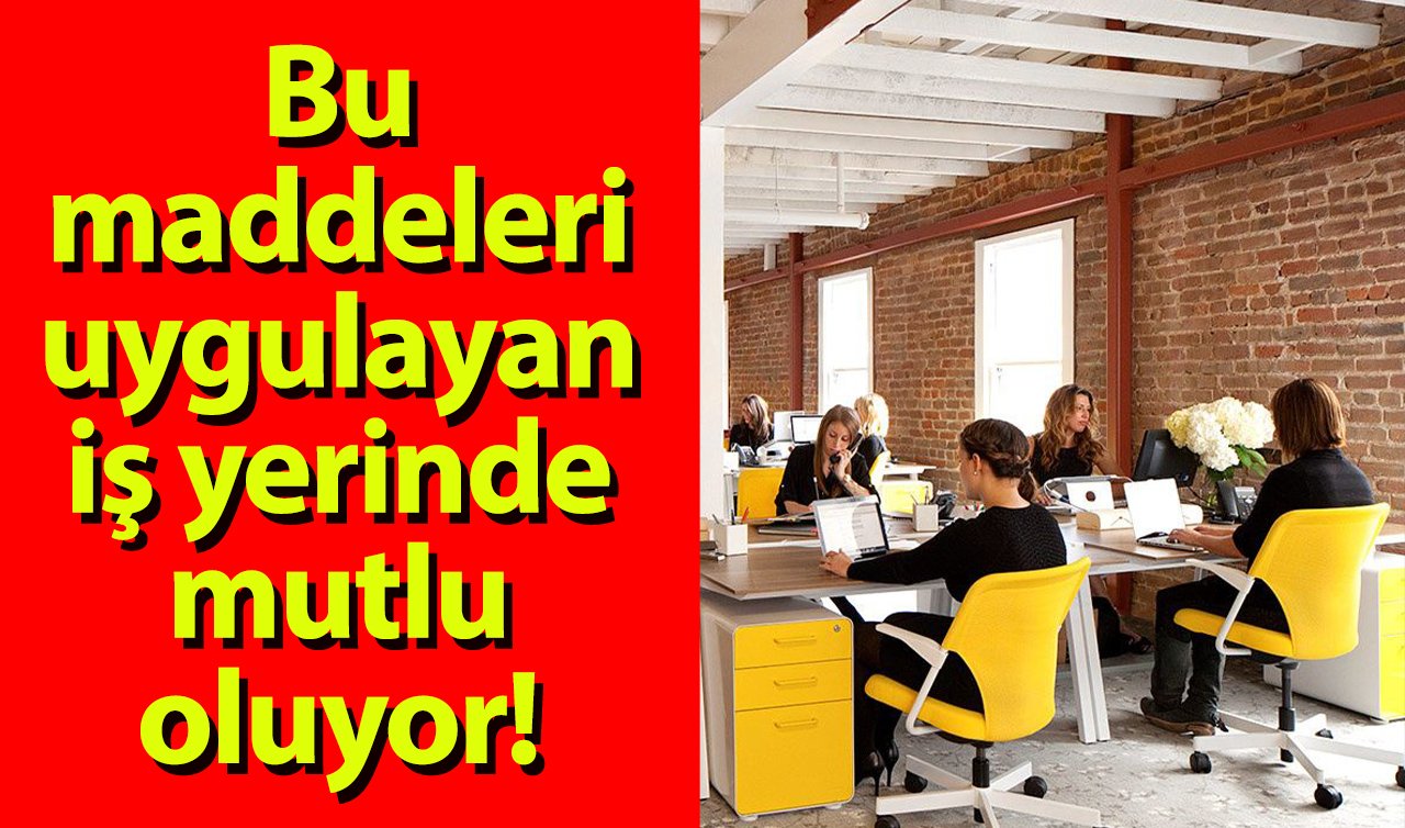 Bu maddeleri uygulayan iş yerinde mutlu oluyor! İşte iş yerinde mutluluğunuzu artıracak 7 önemli detay