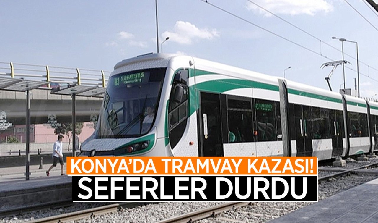  Konya’da tramvay kazası! Seferler durdu