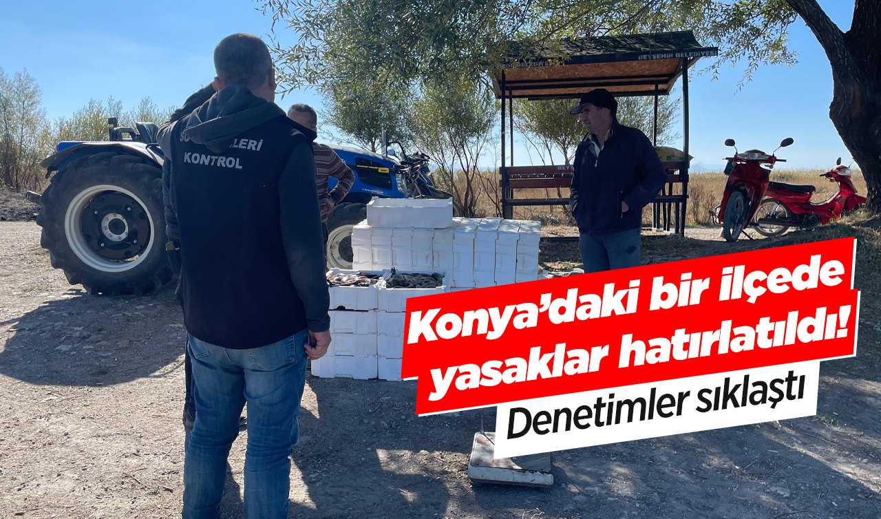 Konya’daki bir ilçede yasaklar hatırlatıldı! Denetimler sıklaştı