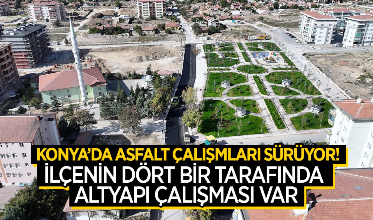 Konya’da asfalt çalışmaları sürüyor!  İlçenin dört bir tarafında altyapı çalışması var 