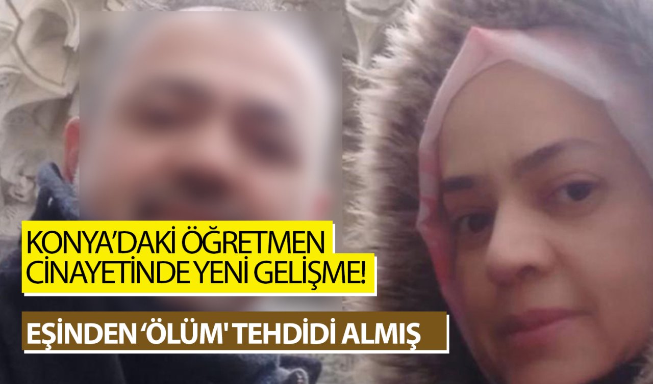  Konya’daki öğretmen cinayetinde yeni gelişme! Eşinden “ölüm’’ tehdidi almış