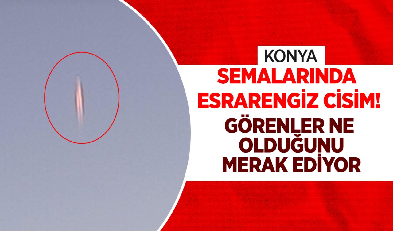 Konya semalarında esrarengiz cisim! Görenler ne olduğunu merak ediyor 