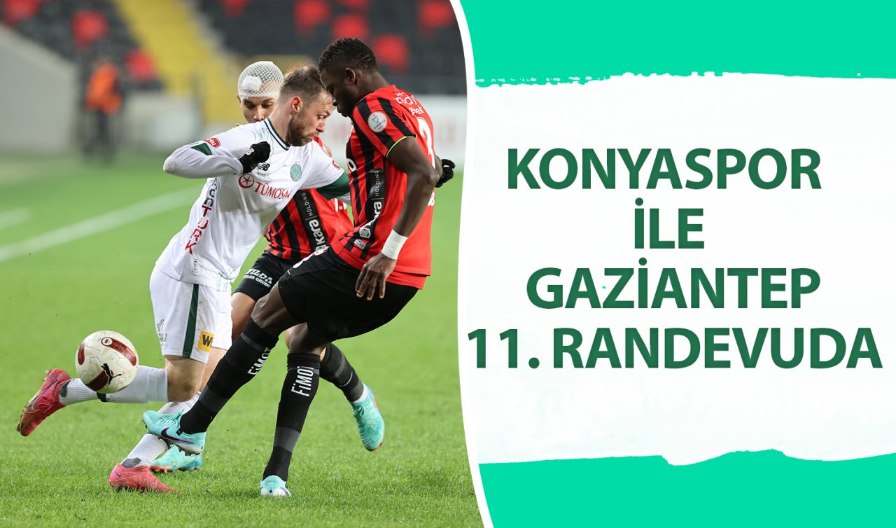  Konyaspor ile Gaziantep 11. randevuda