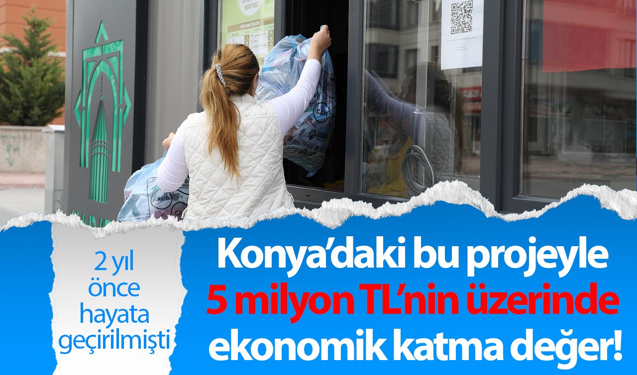  Konya’daki bu projeyle 5 milyon TL’nin üzerinde ekonomik katma değer!