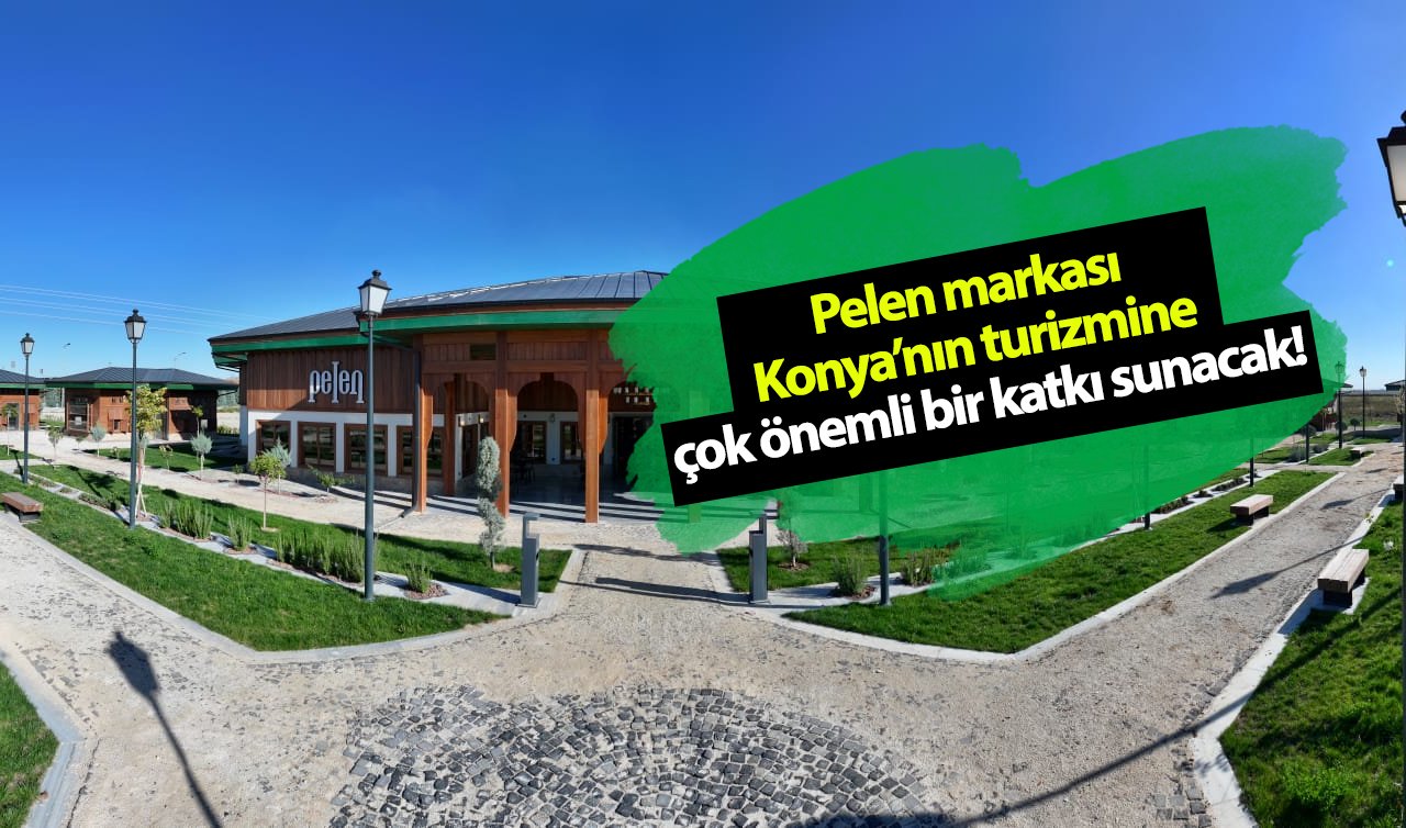 Pelen markası Konya’nın turizmine çok önemli bir katkı sunacak!