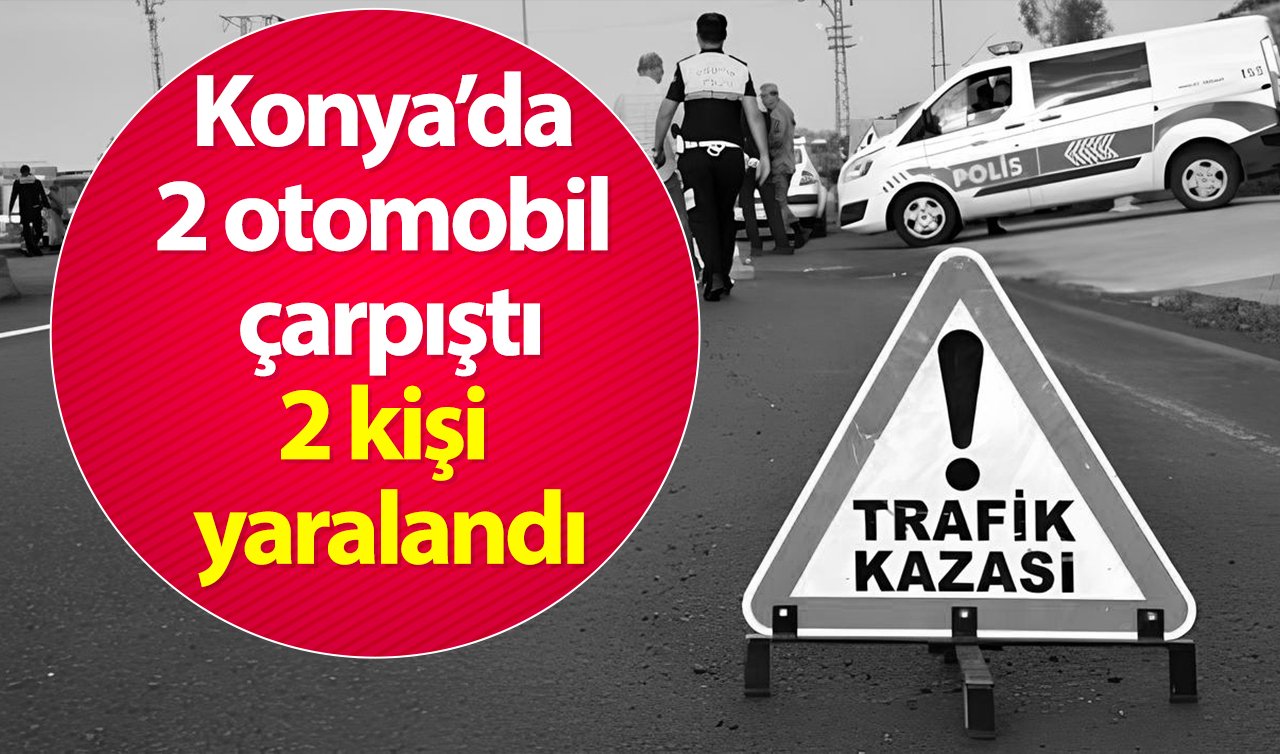  Konya’da 2 otomobil çarpıştı:  2 kişi yaralandı