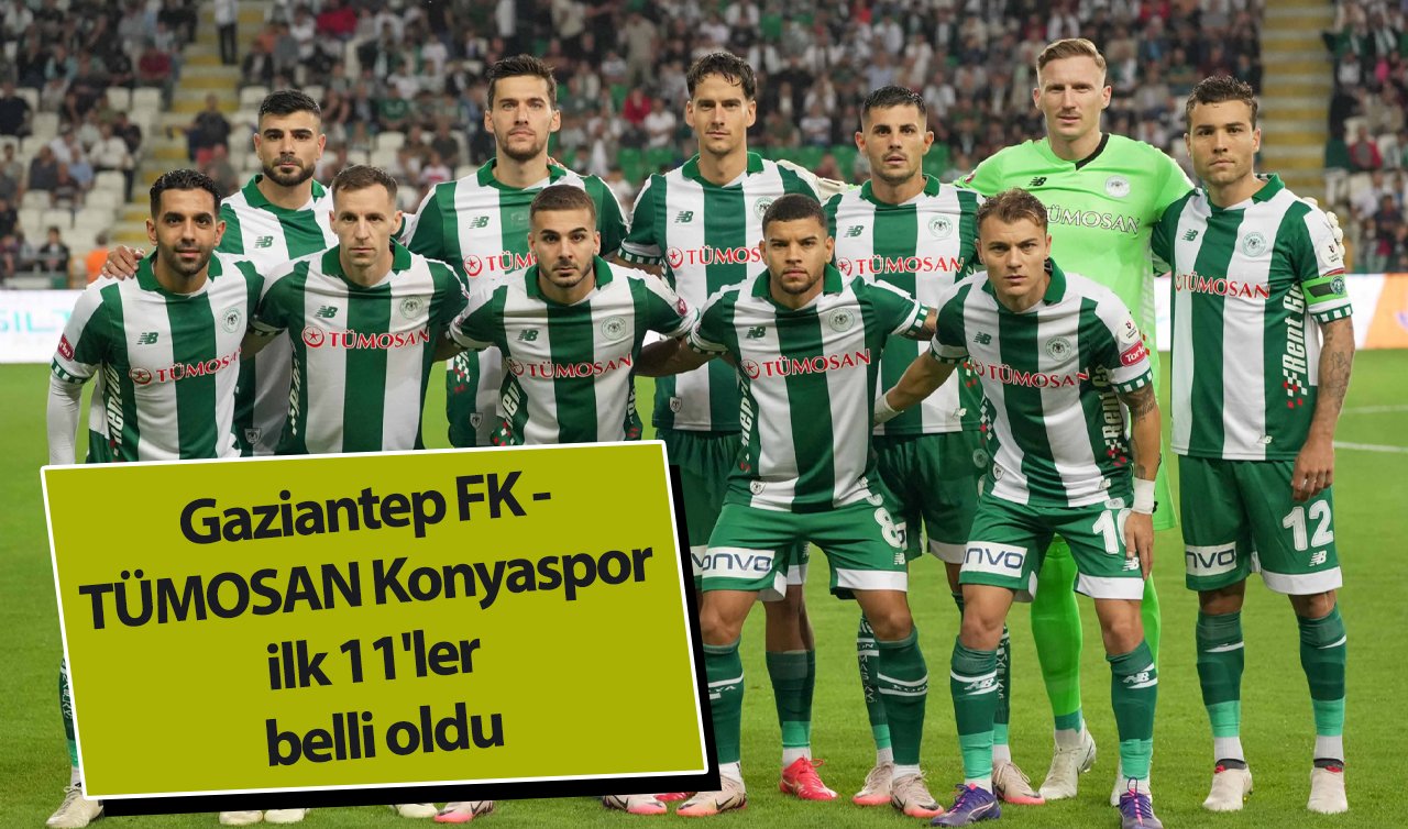 Gaziantep FK - TÜMOSAN Konyaspor ilk 11’ler belli oldu