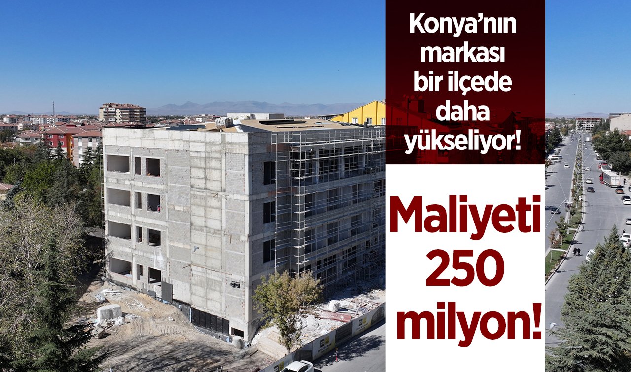  Konya’nın markası bir ilçede daha yükseliyor! Maliyeti 250 milyon!