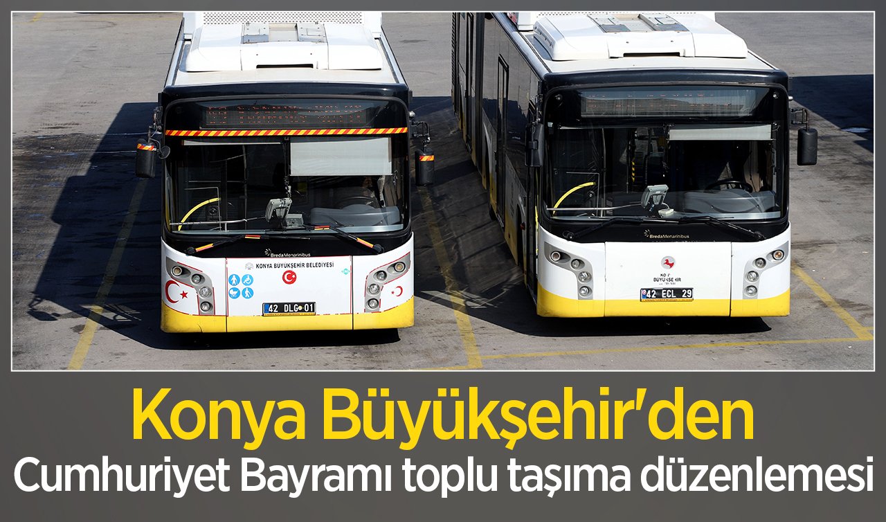 Konya’da Cumhuriyet Bayramı toplu taşıma düzenlemesi