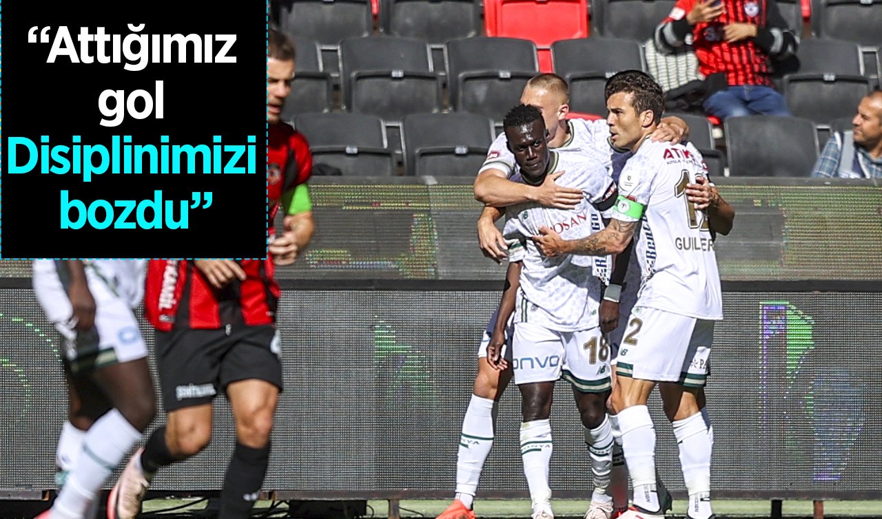  “Attığımız gol Disiplinimizi bozdu”