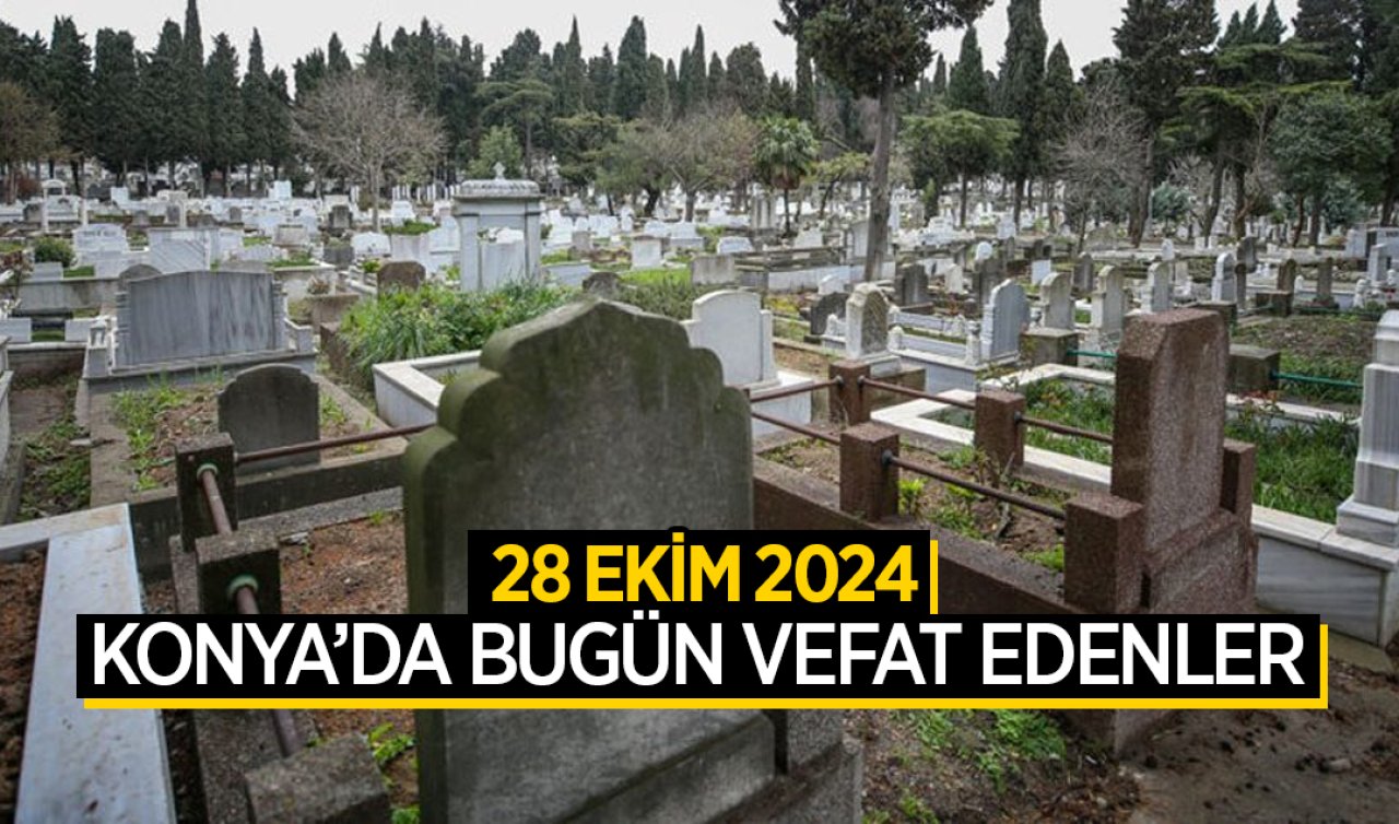  Konya’da bugün vefat edenler (28 Ekim 2024)