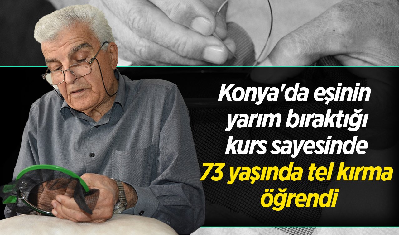 Konya’da eşinin yarım bıraktığı kurs sayesinde 73 yaşında tel kırma öğrendi