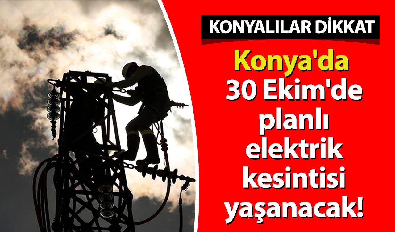  KONYALILAR DİKKAT | Konya’da 30 Ekim’de planlı elektrik kesintisi yaşanacak!