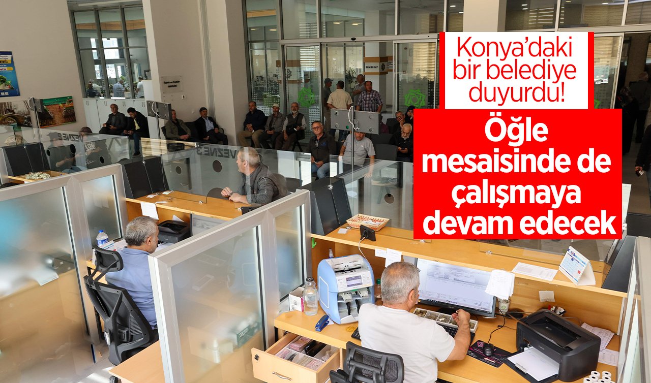 Konya’daki bir belediye duyurdu! Öğle mesaisinde de çalışmaya devam edecek